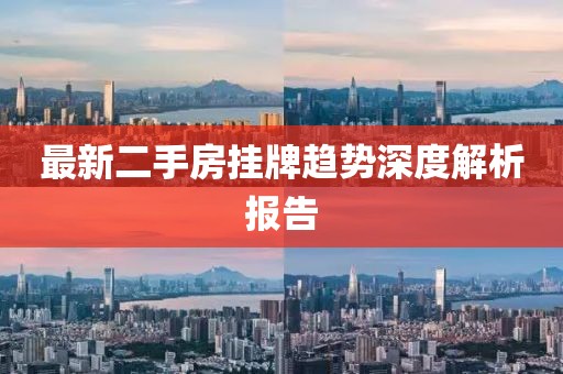 最新二手房挂牌趋势深度解析报告