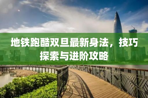 地铁跑酷双旦最新身法，技巧探索与进阶攻略