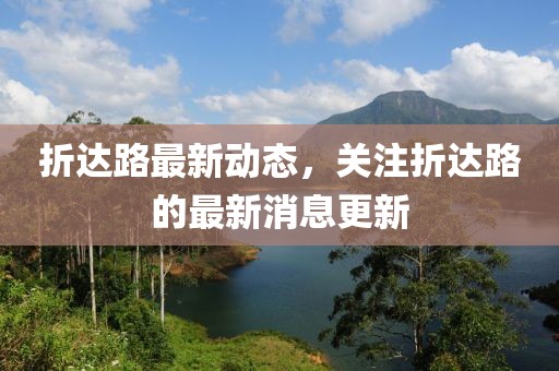 折达路最新动态，关注折达路的最新消息更新