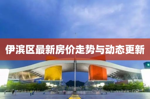 伊滨区最新房价走势与动态更新