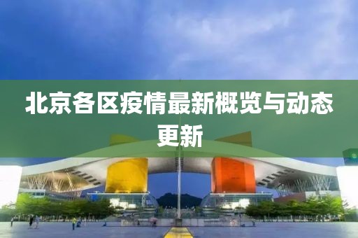 北京各区疫情最新概览与动态更新