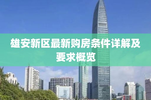 雄安新区最新购房条件详解及要求概览