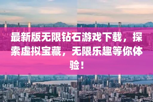 最新版无限钻石游戏下载，探索虚拟宝藏，无限乐趣等你体验！