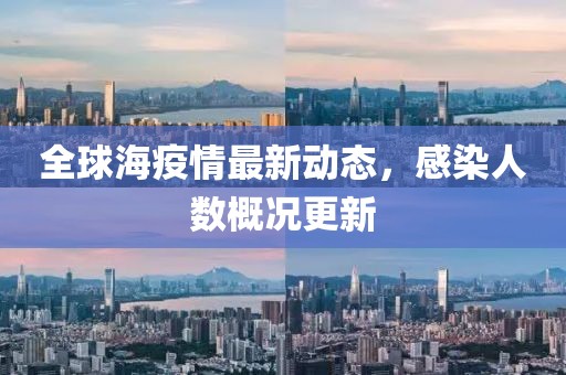 全球海疫情最新动态，感染人数概况更新