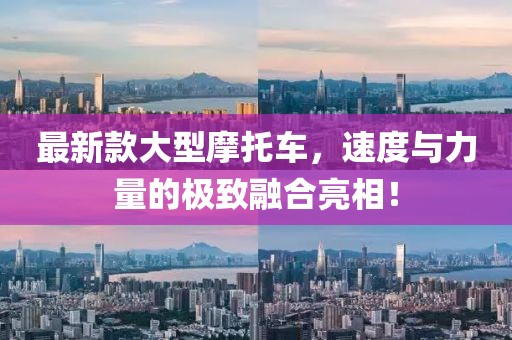 最新款大型摩托车，速度与力量的极致融合亮相！