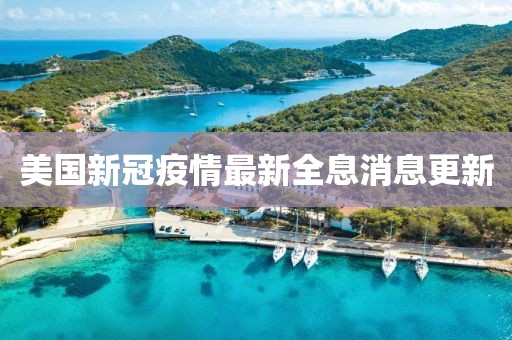 美国新冠疫情最新全息消息更新