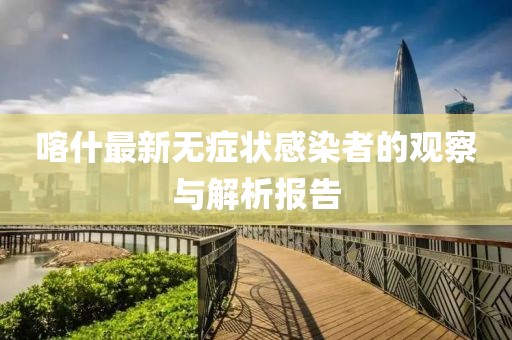 喀什最新无症状感染者的观察与解析报告