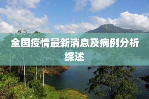全国疫情最新消息及病例分析综述