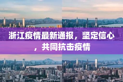 浙江疫情最新通报，坚定信心，共同抗击疫情