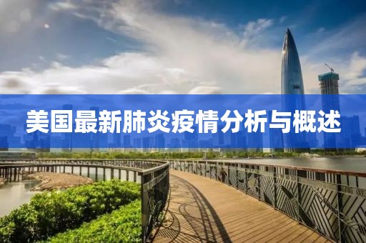 美国最新肺炎疫情分析与概述