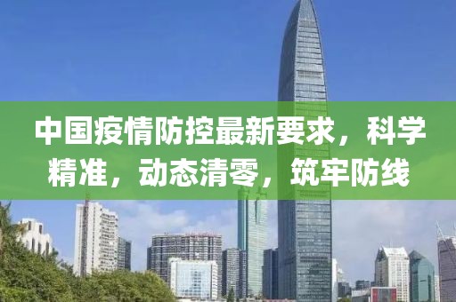 中国疫情防控最新要求，科学精准，动态清零，筑牢防线