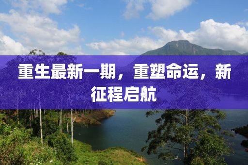 重生最新一期，重塑命运，新征程启航