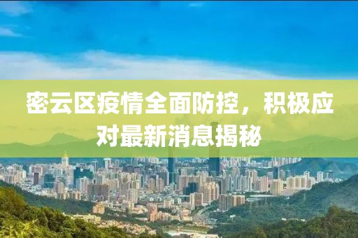 密云区疫情全面防控，积极应对最新消息揭秘