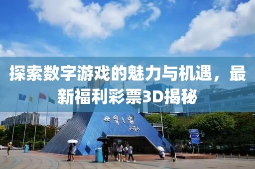 探索数字游戏的魅力与机遇，最新福利彩票3D揭秘