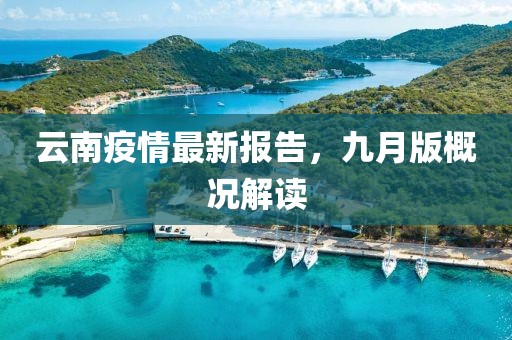 云南疫情最新报告，九月版概况解读