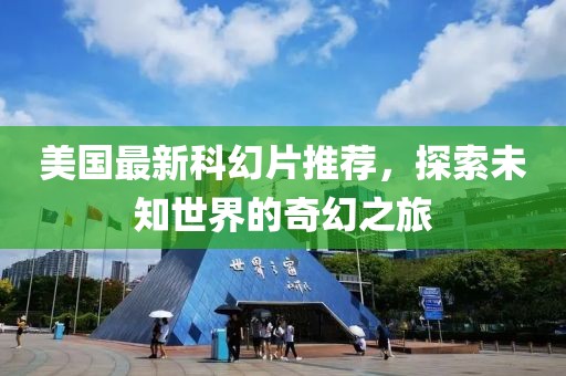 美国最新科幻片推荐，探索未知世界的奇幻之旅