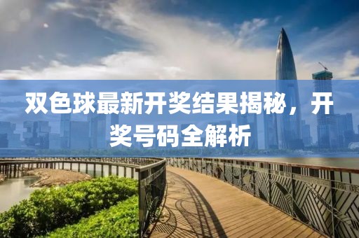 双色球最新开奖结果揭秘，开奖号码全解析