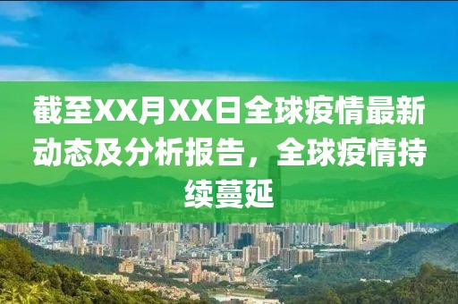 截至XX月XX日全球疫情最新动态及分析报告，全球疫情持续蔓延