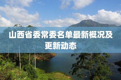山西省委常委名单最新概况及更新动态