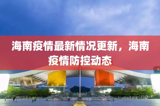 海南疫情最新情况更新，海南疫情防控动态