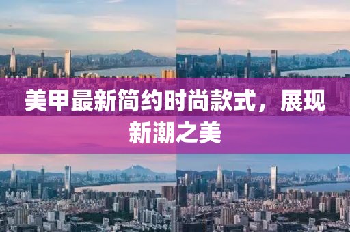 美甲最新简约时尚款式，展现新潮之美