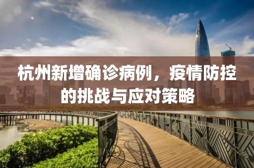 杭州新增确诊病例，疫情防控的挑战与应对策略