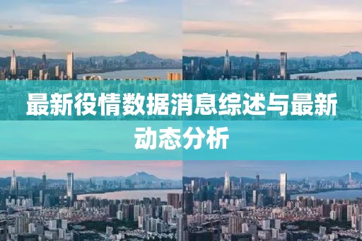 最新役情数据消息综述与最新动态分析
