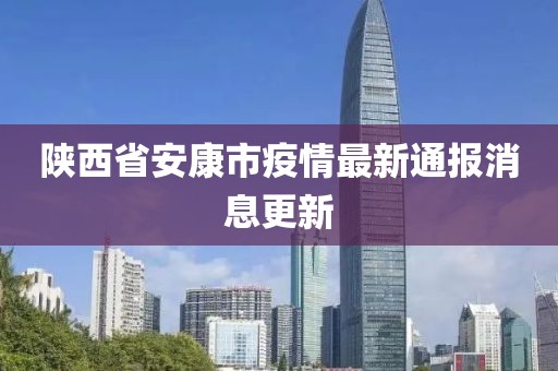 陕西省安康市疫情最新通报消息更新