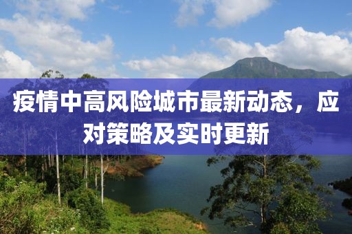 疫情中高风险城市最新动态，应对策略及实时更新