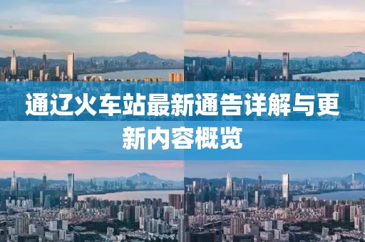 通辽火车站最新通告详解与更新内容概览