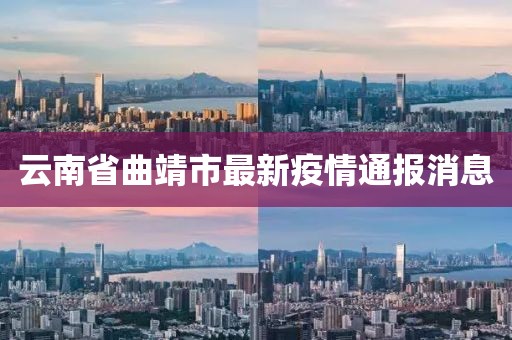 云南省曲靖市最新疫情通报消息