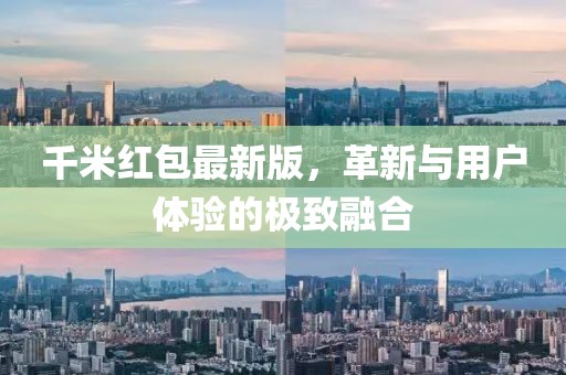 千米红包最新版，革新与用户体验的极致融合