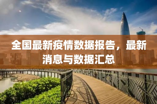 全国最新疫情数据报告，最新消息与数据汇总