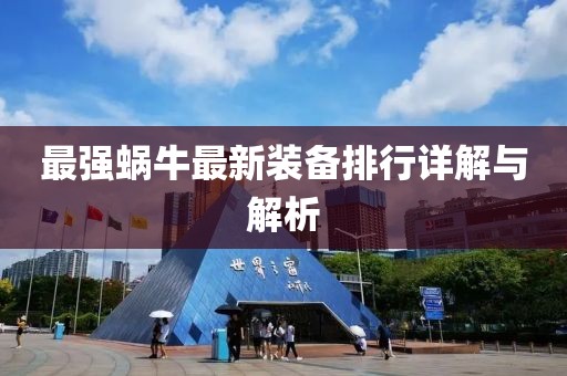 最强蜗牛最新装备排行详解与解析