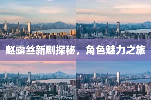 赵露丝新剧探秘，角色魅力之旅