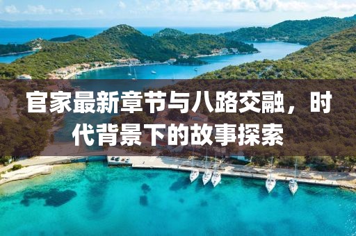 官家最新章节与八路交融，时代背景下的故事探索
