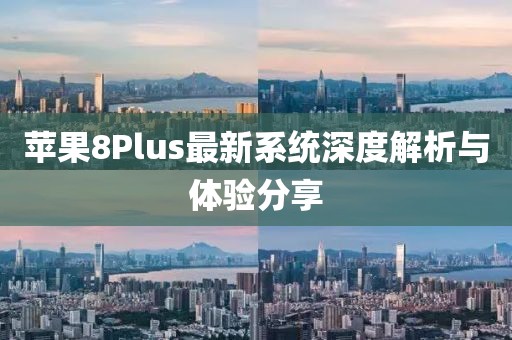 苹果8Plus最新系统深度解析与体验分享