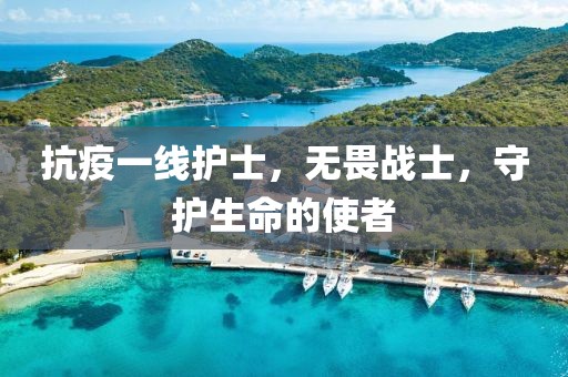 抗疫一线护士，无畏战士，守护生命的使者