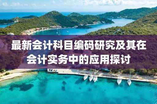 最新会计科目编码研究及其在会计实务中的应用探讨