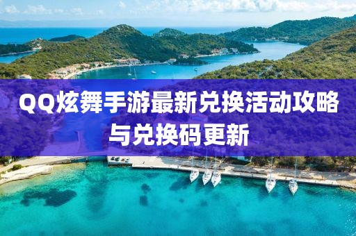 QQ炫舞手游最新兑换活动攻略与兑换码更新