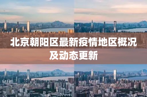北京朝阳区最新疫情地区概况及动态更新