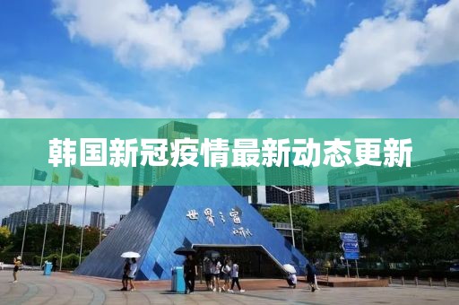 韩国新冠疫情最新动态更新