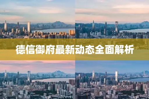 德信御府最新动态全面解析