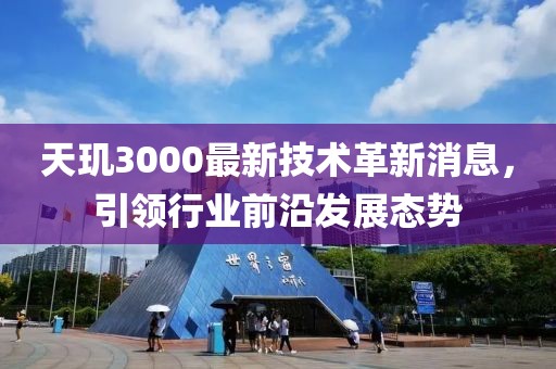天玑3000最新技术革新消息，引领行业前沿发展态势