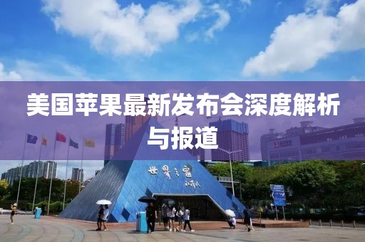 美国苹果最新发布会深度解析与报道