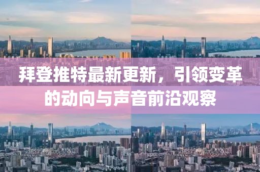 拜登推特最新更新，引领变革的动向与声音前沿观察