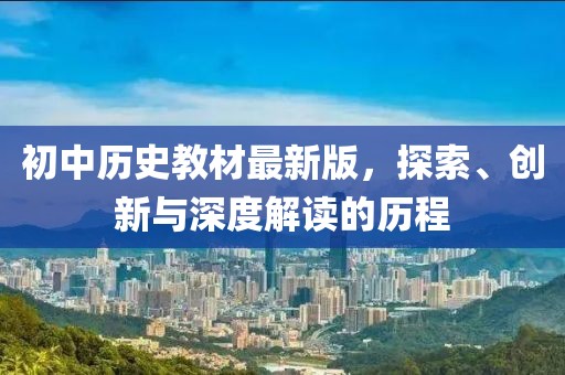 初中历史教材最新版，探索、创新与深度解读的历程