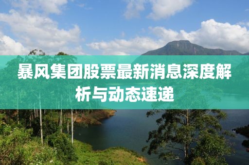 暴风集团股票最新消息深度解析与动态速递