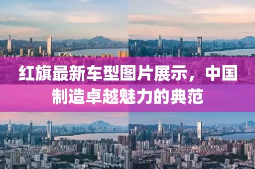 红旗最新车型图片展示，中国制造卓越魅力的典范