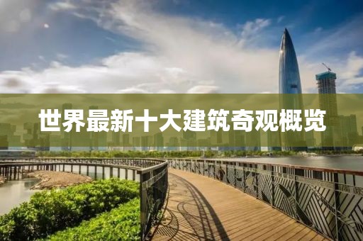 世界最新十大建筑奇观概览